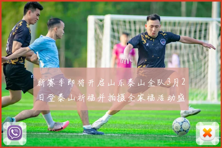 新赛季即将开启山东泰山全队3月2日登泰山祈福并拍摄全家福活动盛大举行