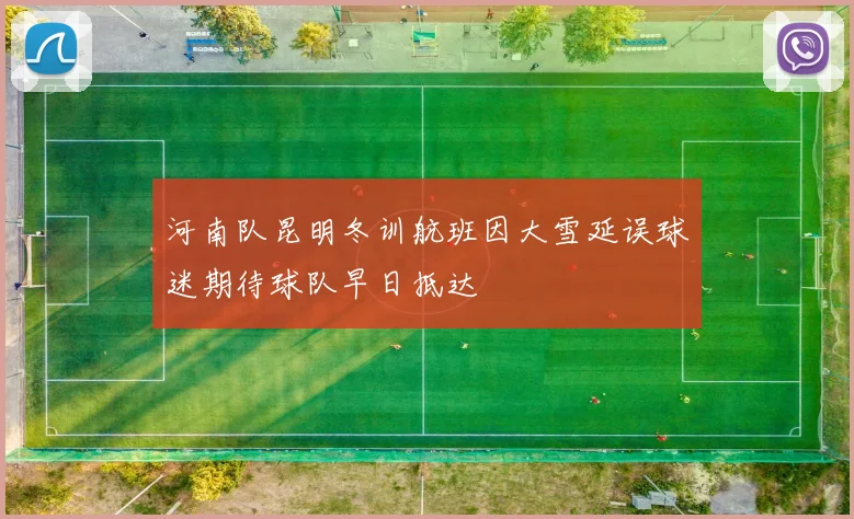 河南队昆明冬训航班因大雪延误球迷期待球队早日抵达